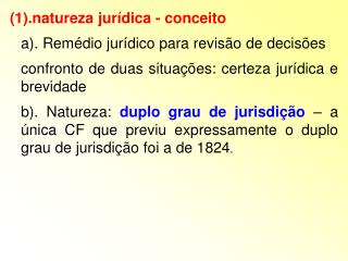 (1).natureza jurídica - conceito 	a). Remédio jurídico para revisão de decisões