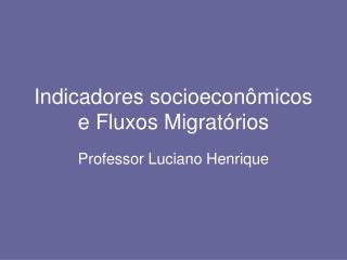 Indicadores socioeconômicos e Fluxos Migratórios