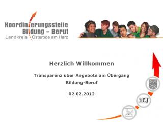 Herzlich Willkommen Transparenz über Angebote am Übergang Bildung-Beruf 02.02.2012