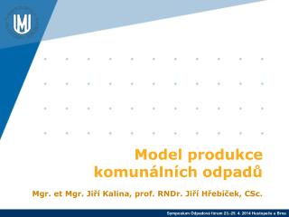 Model produkce komunálních odpadů Mgr. et Mgr. Jiří Kalina, prof. RNDr. Jiří Hřebíček, CSc.