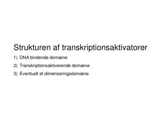 Strukturen af transkriptionsaktivatorer DNA bindende domæne Transkriptionsaktiverende domæne