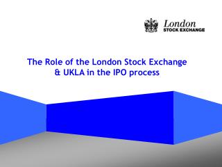 The Role of the London Stock Exchange &amp; UKLA in the IPO process