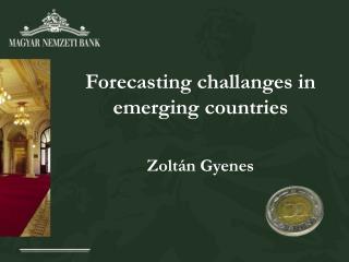 Forecasting challanges in emerging countries Zoltán Gyenes