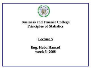 Business and Finance College Principles of Statistics Lecture 5 Eng. Heba Hamad week 3- 2008