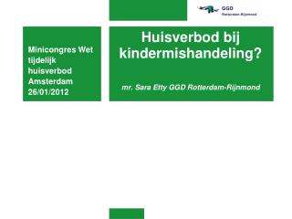 Huisverbod bij kindermishandeling? mr. Sara Etty GGD Rotterdam-Rijnmond