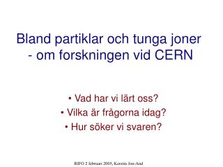 Bland partiklar och tunga joner - om forskningen vid CERN