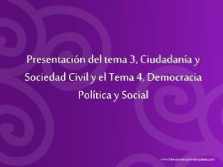 Presentación del tema 3, Ciudadanía y Sociedad Civil y el Tema 4, Democracia Política y Social