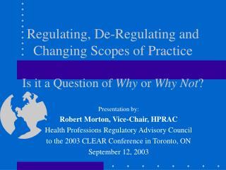Regulating, De-Regulating and Changing Scopes of Practice Is it a Question of Why or Why Not ?