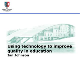 Using technology to improve quality in education Ian Johnson