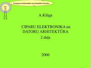A.Klūga  CIPARU ELEKTRONIKA un DATORU ARHITEKTŪRA 2 .daļa 2006