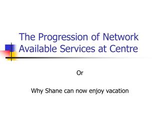 The Progression of Network Available Services at Centre