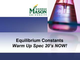 Equilibrium Constants Warm Up Spec 20’s NOW!