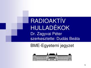 RADIOAKTÍV HULLADÉKOK Dr. Zagyvai Péter szerkesztette: Dudás Beáta