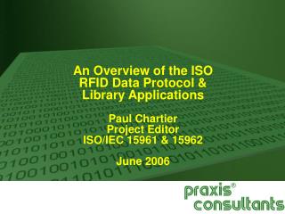 An Overview of the ISO RFID Data Protocol & Library Applications Paul Chartier Project Editor
