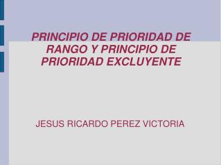 PRINCIPIO DE PRIORIDAD DE RANGO Y PRINCIPIO DE PRIORIDAD EXCLUYENTE