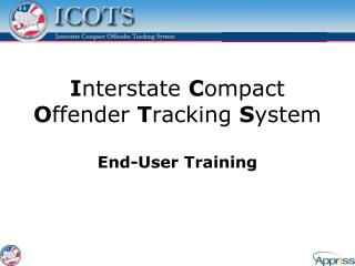 I nterstate C ompact O ffender T racking S ystem End-User Training