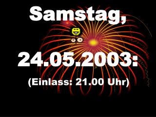 Samstag, 24.05.2003: (Einlass: 21.00 Uhr)