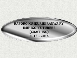 RAPORO KU IKURIKIRANWA RY’ IMIHIGO Y’UTURERE (COACHING) 2013 – 2014