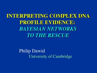 INTERPRETING COMPLEX DNA PROFILE EVIDENCE:  BAYESIAN NETWORKS TO THE RESCUE