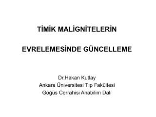 TİMİK MALİGNİTELERİN EVRELEMESİNDE GÜNCELLEME Dr.Hakan Kutlay Ankara Üniversitesi Tıp Fakültesi