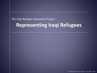 Iraqi Refugee Assistance Project – 15 July 2009 – Slide 1