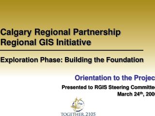 Calgary Regional Partnership Regional GIS Initiative Exploration Phase: Building the Foundation