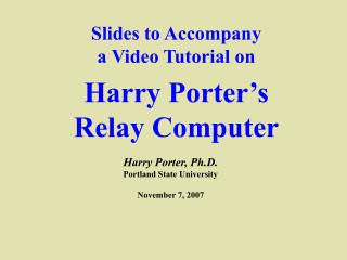 Slides to Accompany a Video Tutorial on Harry Porter’s Relay Computer