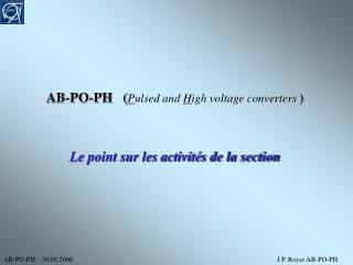 AB-PO-PH ( P ulsed and H igh voltage converters ) Le point sur les activités de la section