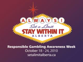 Responsible Gambling Awareness Week October 18-24, 2010 setalimitalberta