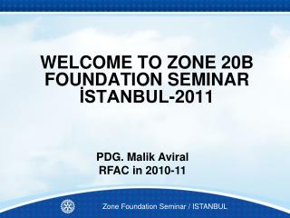 WELCOME TO ZONE 20B FOUNDATION SEMINAR İSTANBUL-2011
