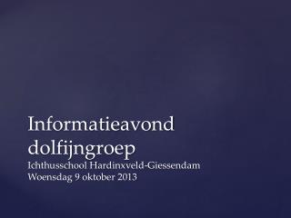 Informatieavond dolfijngroep Ichthusschool Hardinxveld - Giessendam Woensdag 9 oktober 2013