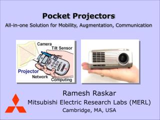 Ramesh Raskar Mitsubishi Electric Research Labs (MERL) Cambridge, MA, USA