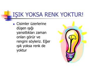 IŞIK YOKSA RENK YOKTUR!