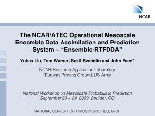 Yubao Liu, Tom Warner, Scott Swerdlin and John Pace* NCAR/Research Application Laboratory