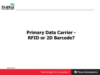 Primary Data Carrier - RFID or 2D Barcode?