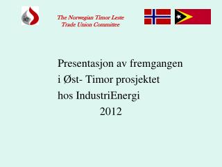 Presentasjon av fremgangen 		i Øst- Timor prosjektet 		hos IndustriEnergi 2012