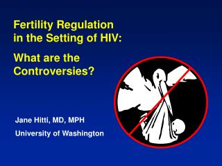 Fertility Regulation in the Setting of HIV: What are the Controversies?