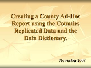 Creating a County Ad-Hoc Report using the Counties Replicated Data and the Data Dictionary.