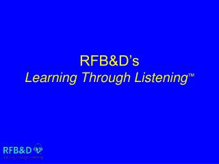 RFB&amp;D’s Learning Through Listening ™
