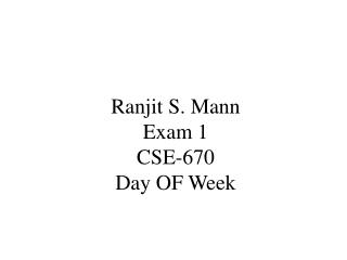 Ranjit S. Mann Exam 1 CSE-670 Day OF Week