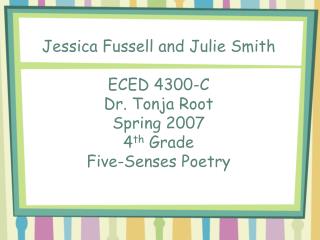 Julie Smith ECED 4300-C Dr. Tonja Root Spring 2007 4 th Grade Five-Senses Poetry Prewriting