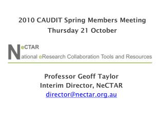 Professor Geoff Taylor Interim Director, NeCTAR director@nectar.au