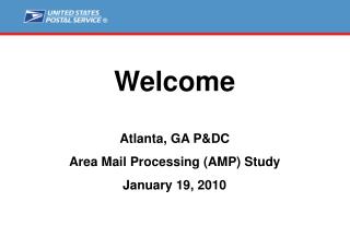 Welcome Atlanta, GA P&DC Area Mail Processing (AMP) Study January 19, 2010