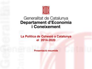 La Política de Cohesió a Catalunya el 2014-2020 Presentació resumida