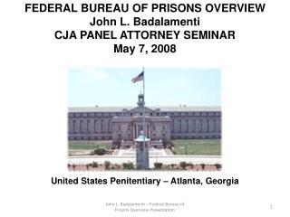 FEDERAL BUREAU OF PRISONS OVERVIEW John L. Badalamenti CJA PANEL ATTORNEY SEMINAR May 7, 2008