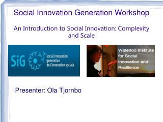 Social Innovation Generation Workshop An Introduction to Social Innovation: Complexity and Scale