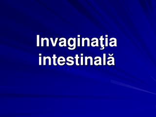 Invagina ţ ia intestinal ă