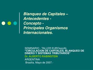 Blanqueo de Capitales –Antecedentes - Concepto - Principales Organismos Internacionales.