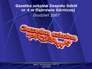 Gazetka szkolna Zespołu Szkół nr 4 w Dąbrowie Górniczej Grudzień 2007