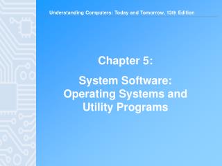 Chapter 5: System Software: Operating Systems and Utility Programs